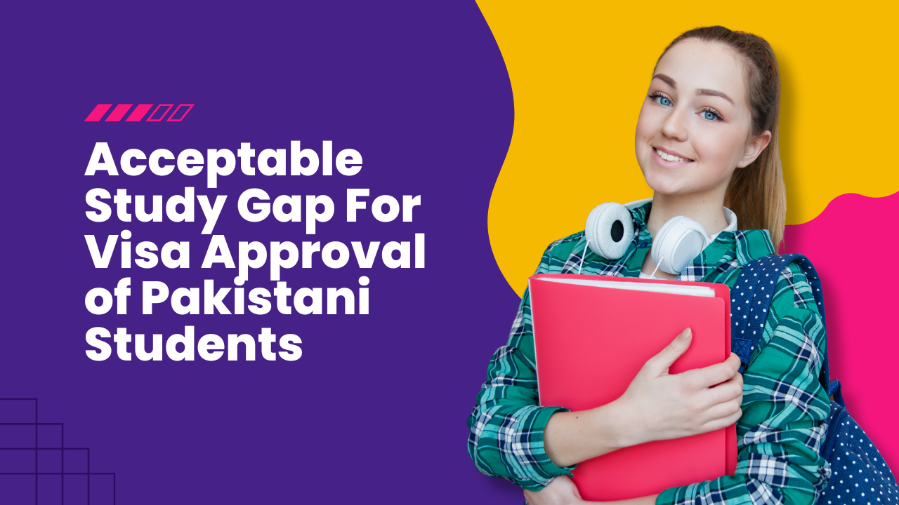 Acceptable Study Gap For Visa Approval of Pakistani Students