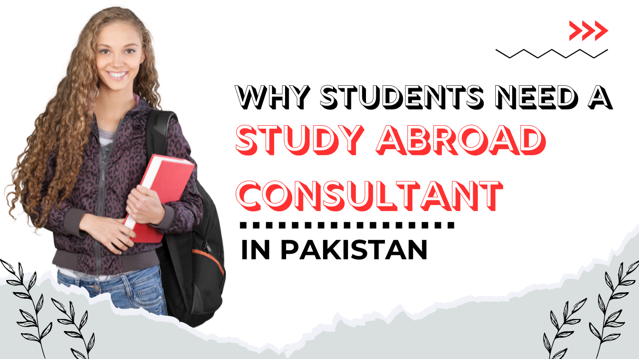 Why Students Need a Study Abroad Consultant in Pakistan