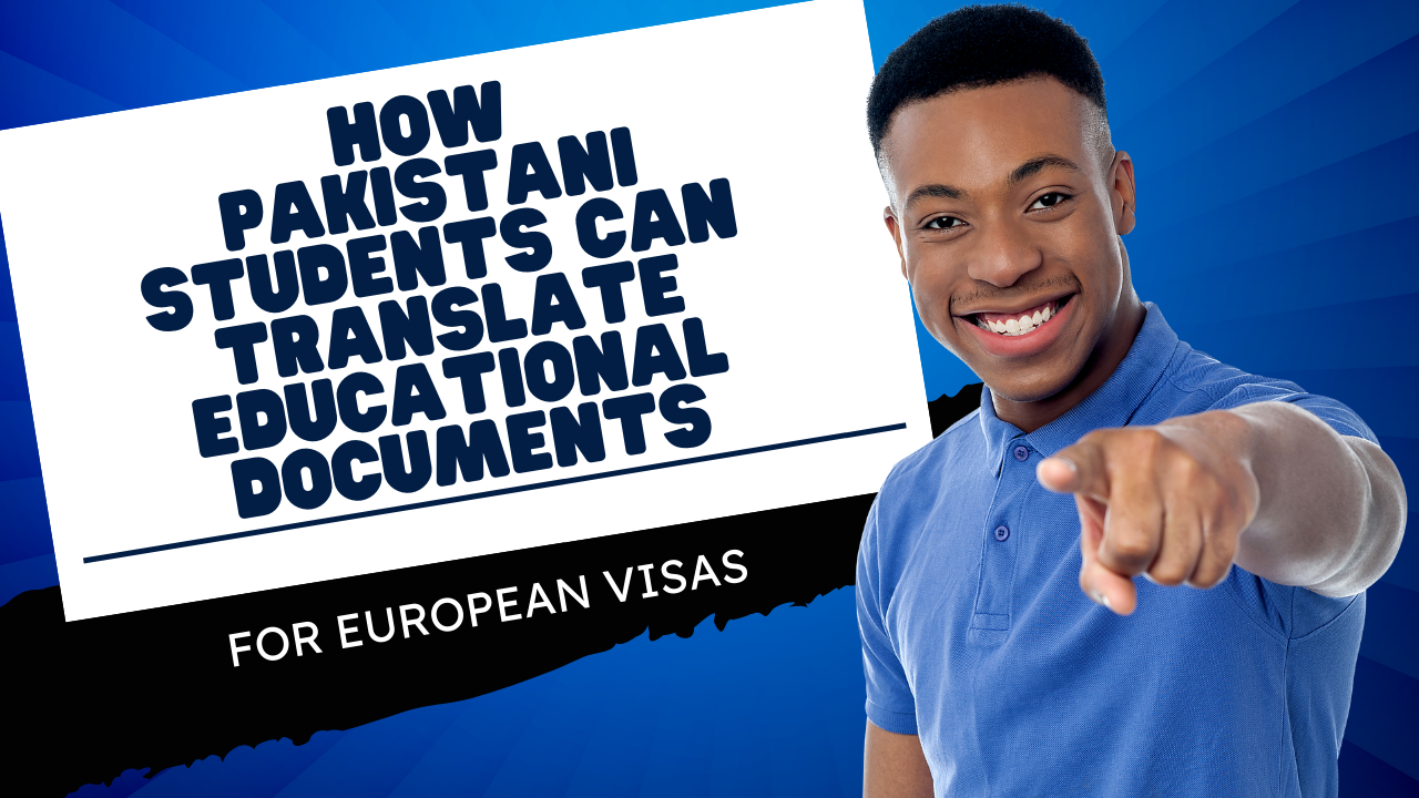 How Pakistani Students Can Translate Educational Documents for European Visas