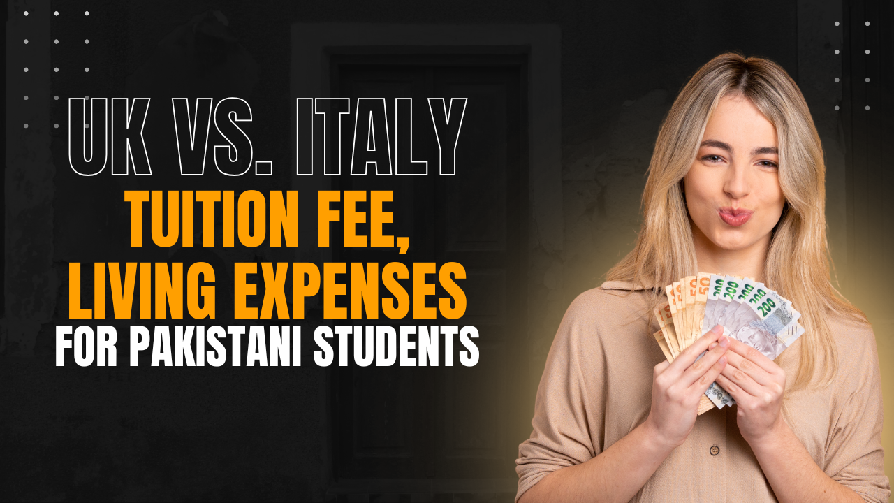 UK VS. Italy - Tuition Fee, Living Expenses for Pakistani Students