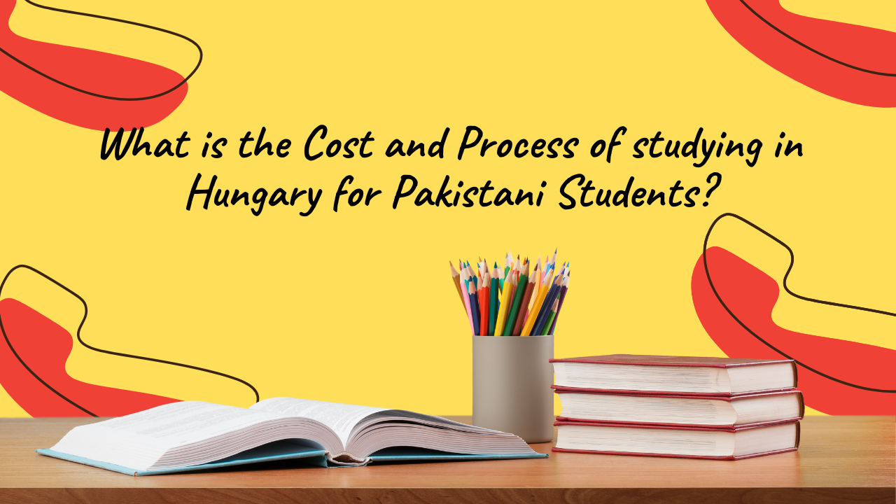 What is the Cost and Process of studying in Hungary for Pakistani Students