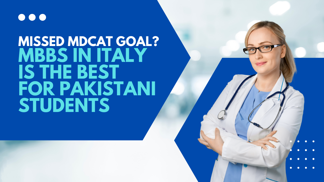 Missed MDCAT Goal? MBBS in Italy is the Best for Pakistani Students