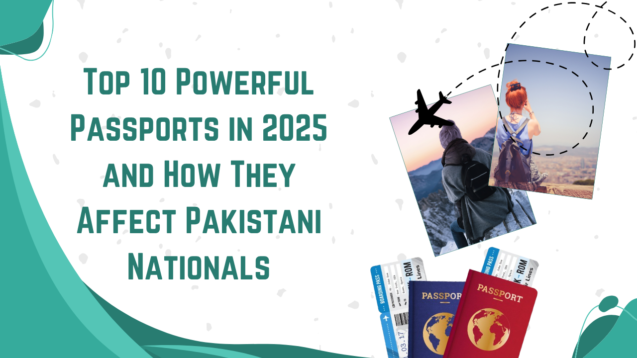 Top 10 Powerful Passports in 2025 and How They Affect Pakistani Nationals